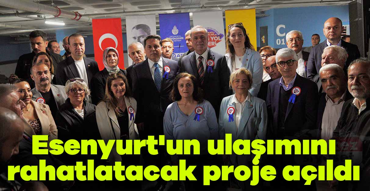 Esenyurt’un ulaşımını rahatlatacak proje açıldı