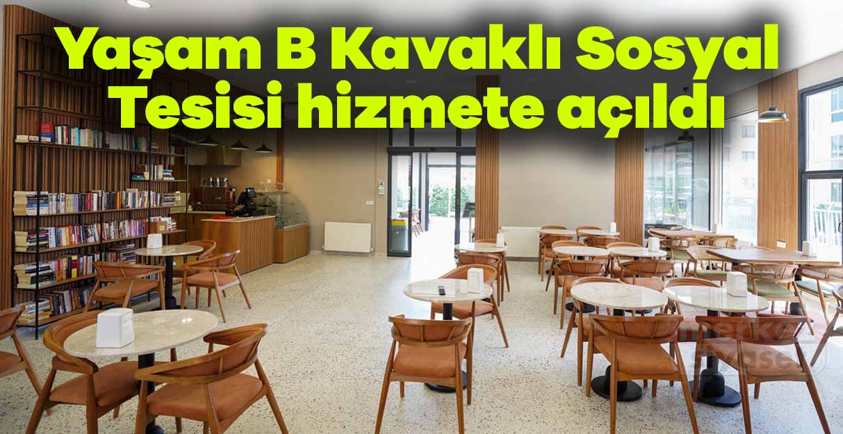 Yaşam B Kavaklı Sosyal Tesisi hizmete açıldı