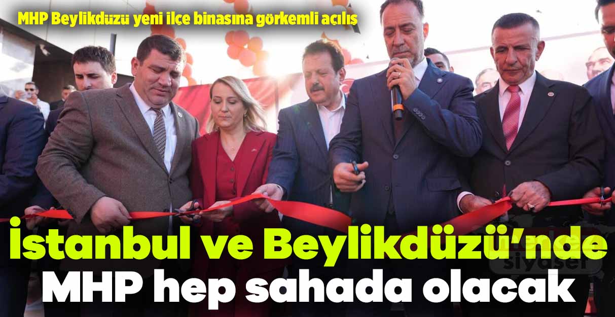 MHP Beylikdüzü yeni ilçe binasına görkemli açılış