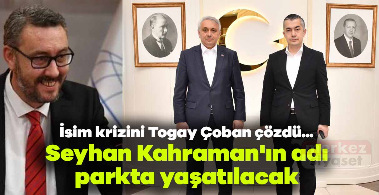 İsim krizini Togay Çoban çözdü…Seyhan Kahraman’ın adı parkta yaşatılacak