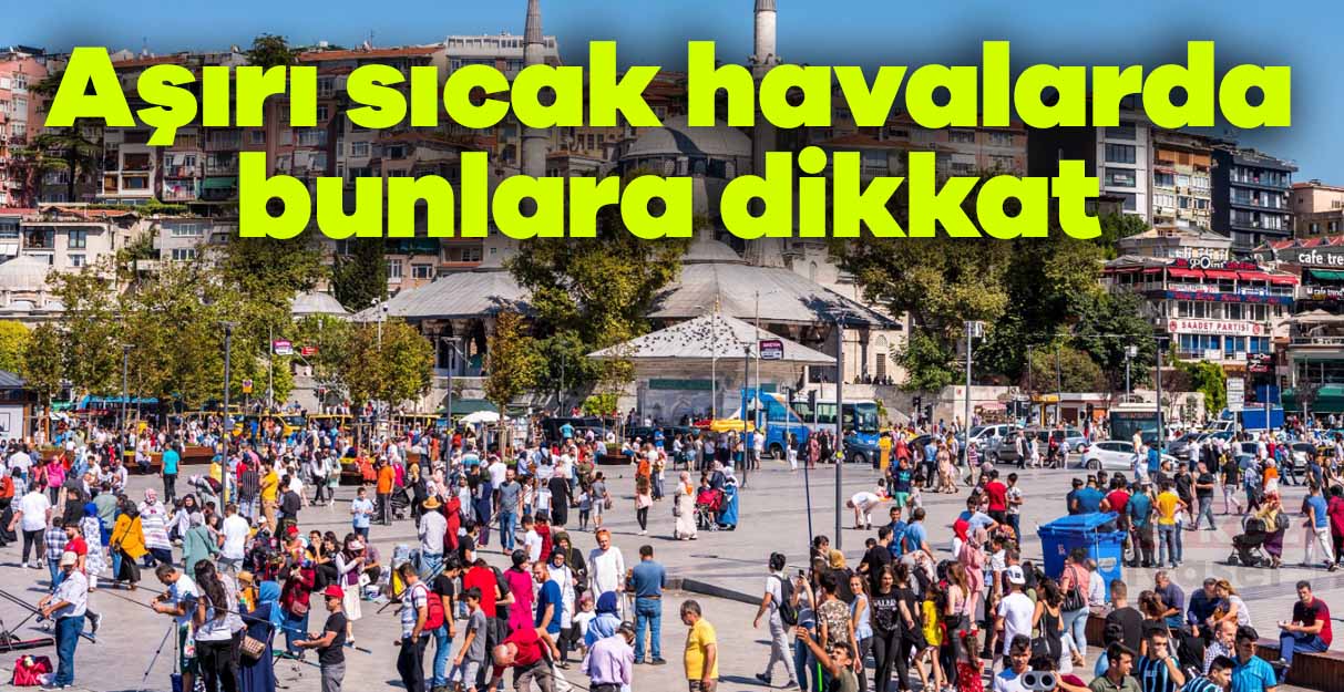 Aşırı sıcak havalarda bunlara dikkat