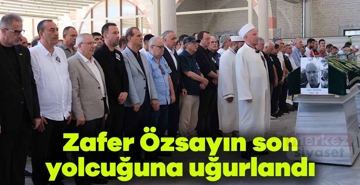 Zafer Özsayın gözyaşlarıyla son yolcuğuna uğurlandı