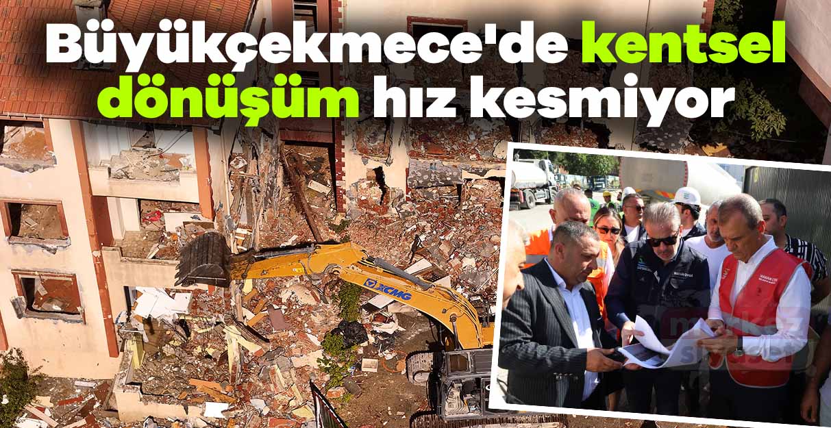 Büyükçekmece’de kentsel dönüşüm hız kesmiyor