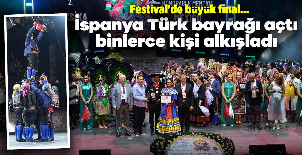 Festival’de büyük final… İspanya Türk bayrağı açtı binlerce kişi alkışladı