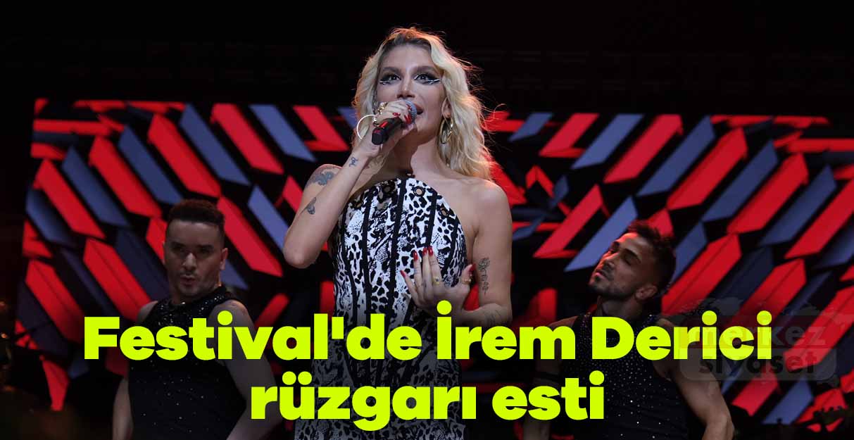 Festival’de İrem Derici rüzgarı esti