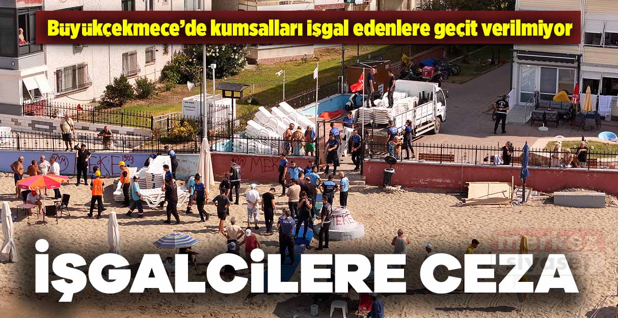 Büyükçekmece’de kumsalları işgal edenlere geçit verilmiyor