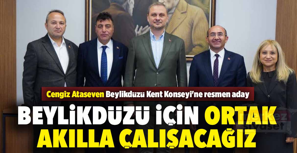 Cengiz Ataseven Beylikdüzü Kent Konseyi’ne resmen aday