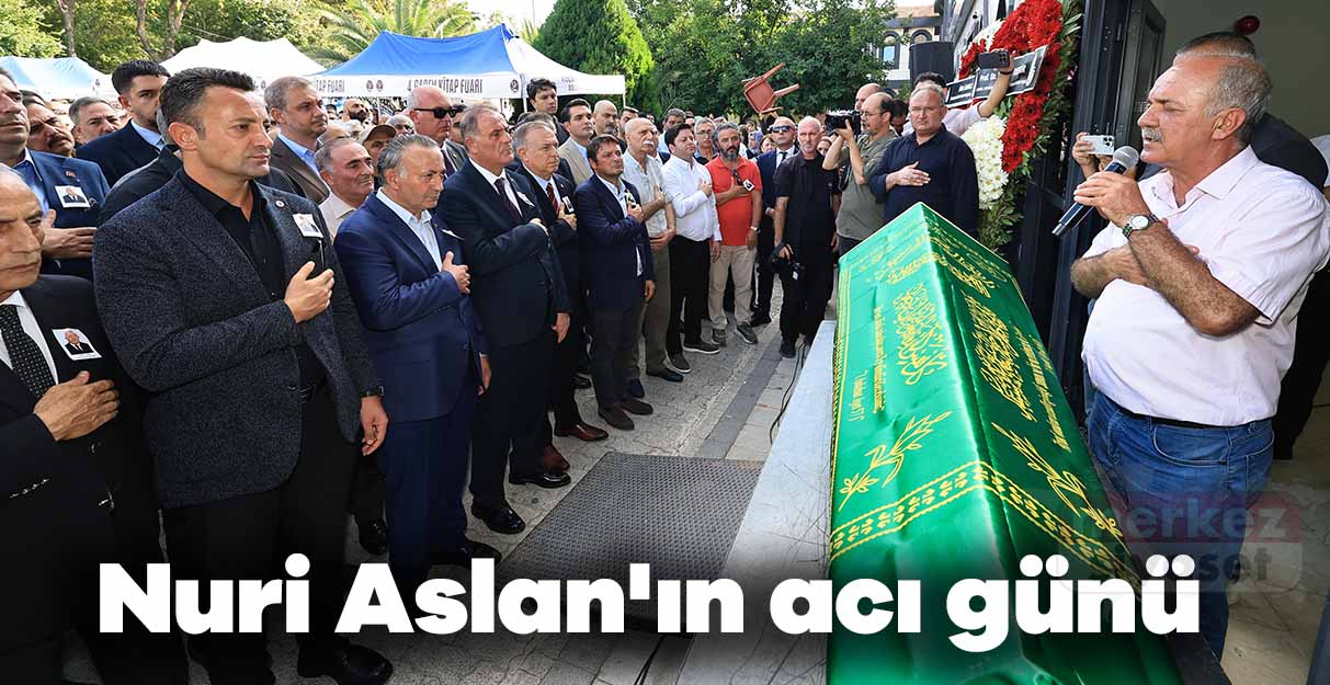 Nuri Aslan’ın acı günü