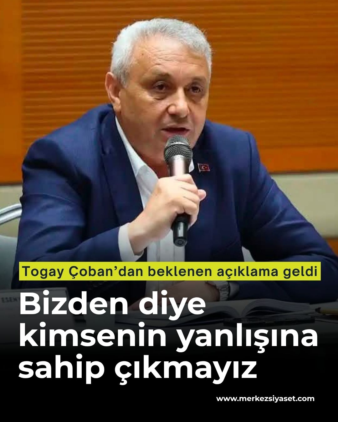 Togay Çoban: Bizden diye kimsenin yanlışına sahip çıkmayız