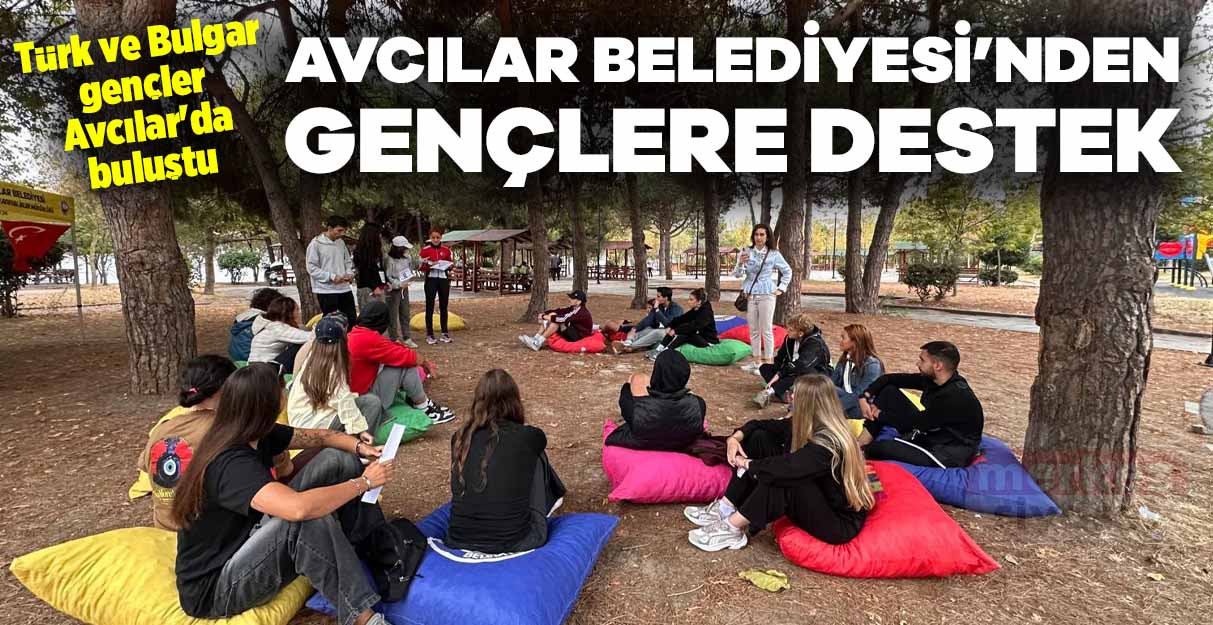 Türk ve Bulgar gençler Avcılar’da buluştu