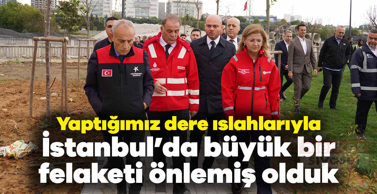 Nuri Aslan: Yaptığımız dere ıslahlarıyla İstanbul’da büyük bir felaketi önlemiş olduk