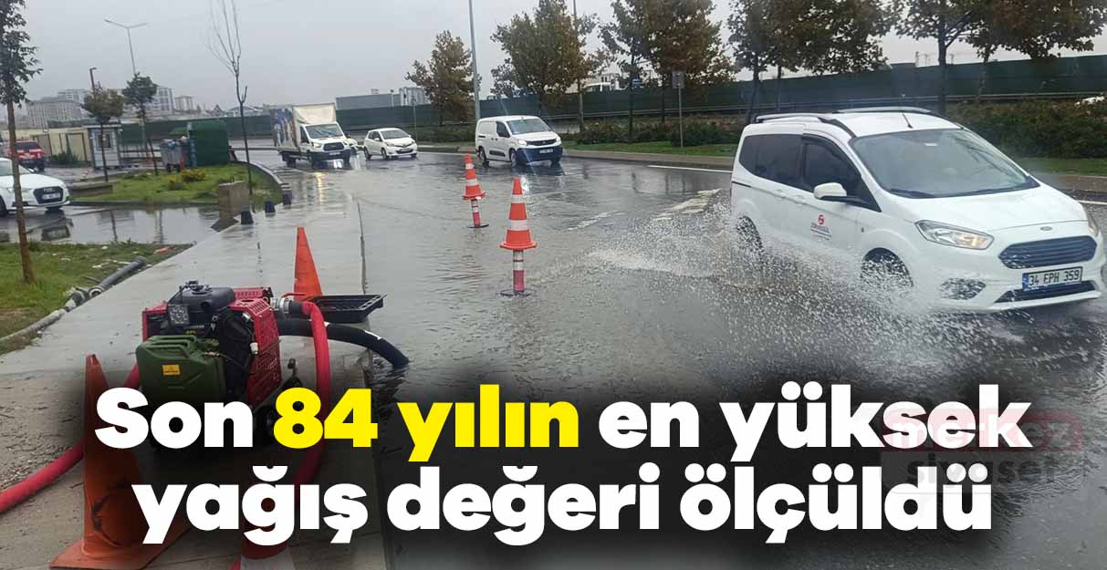 Son 84 yılın en yüksek yağış değeri ölçüldü